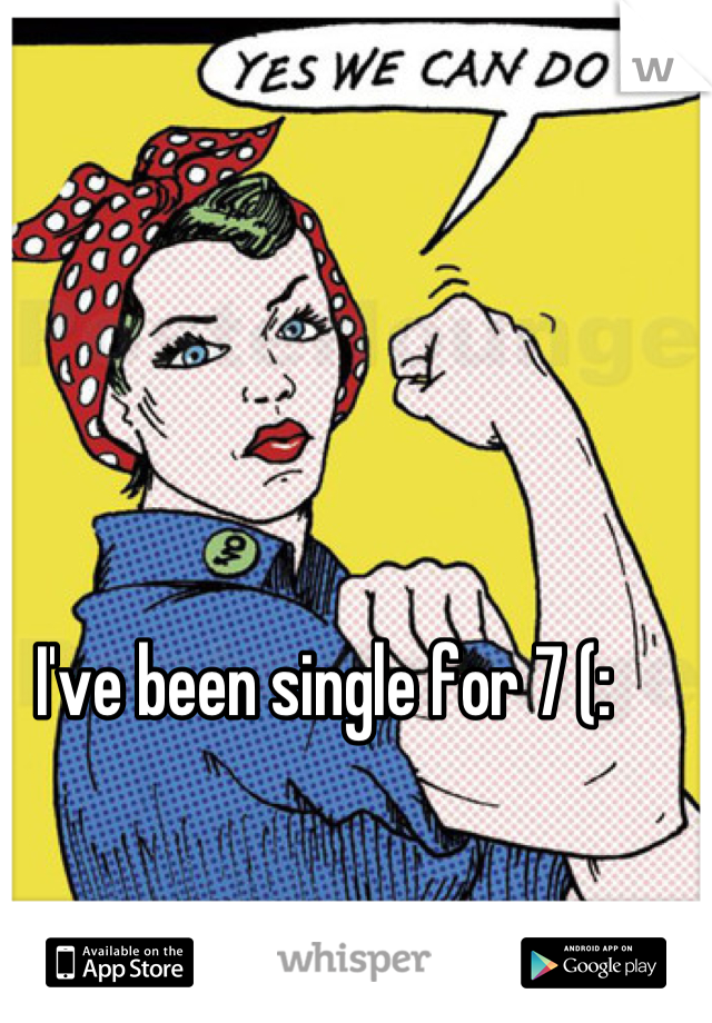 I've been single for 7 (: