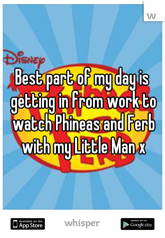 Best part of my day is getting in from work to watch Phineas and Ferb with my Little Man x