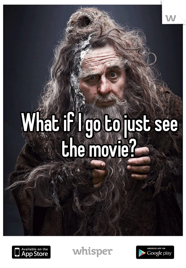 What if I go to just see the movie?