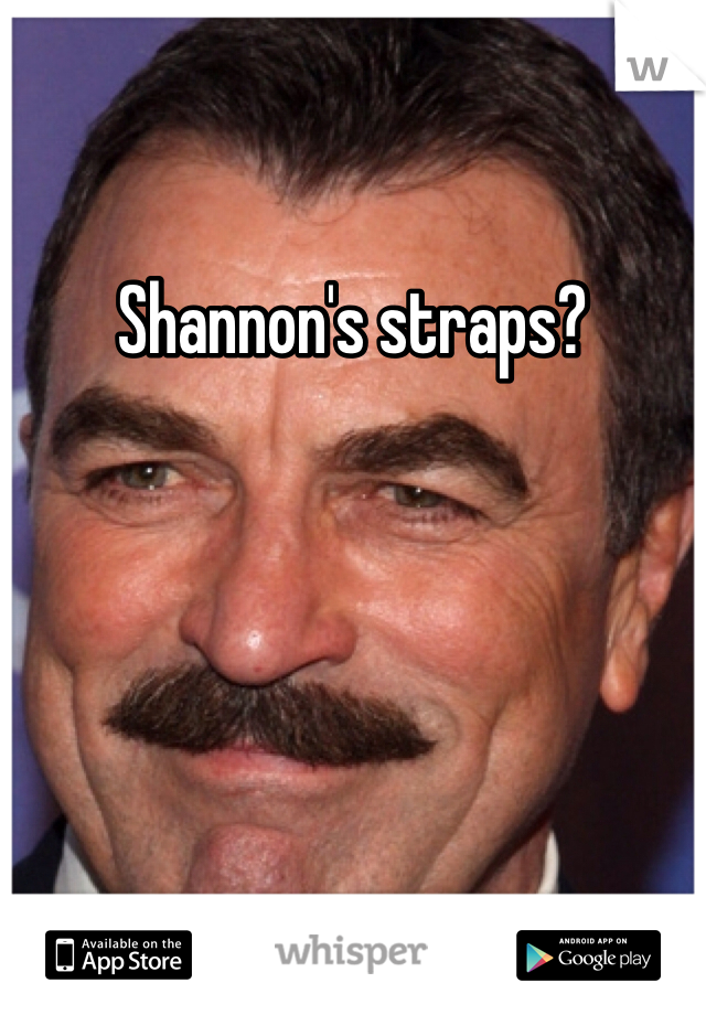 Shannon's straps? 
