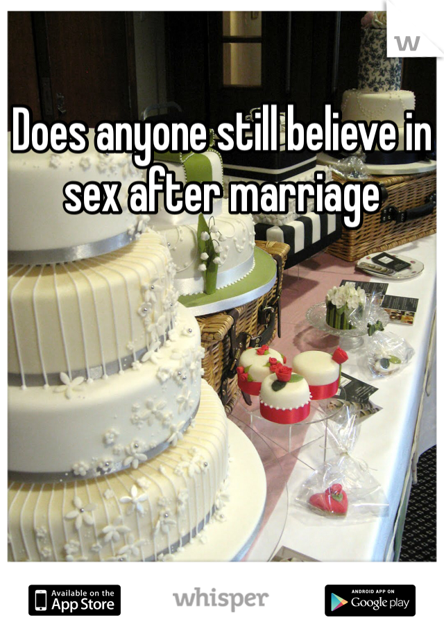 Does anyone still believe in sex after marriage 