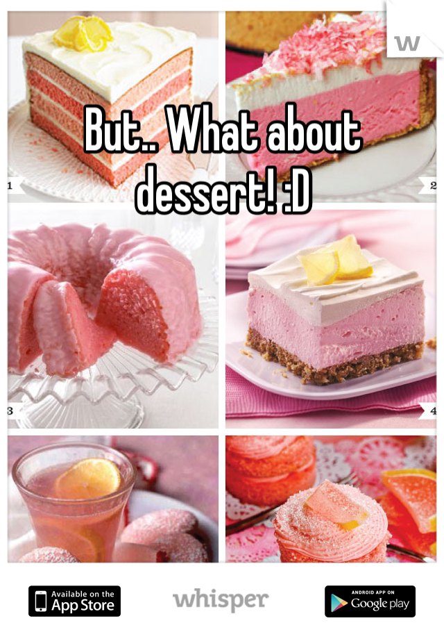 But.. What about dessert! :D