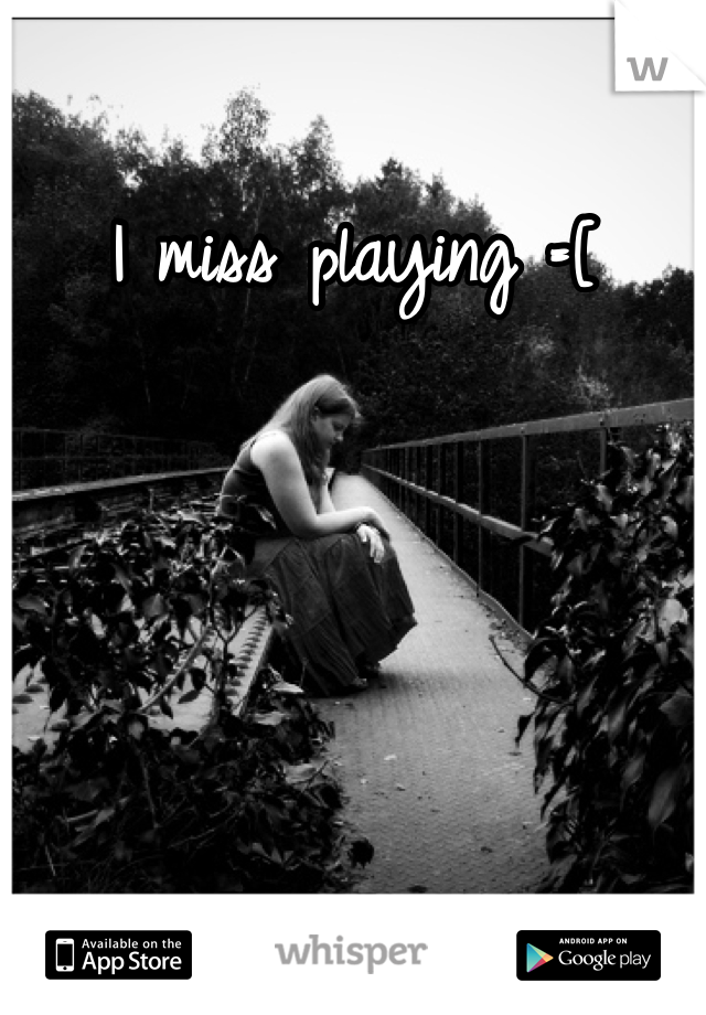 I miss playing =[
