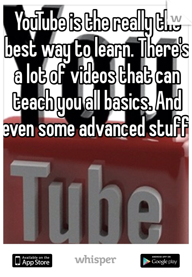 YouTube is the really the best way to learn. There's a lot of videos that can teach you all basics. And even some advanced stuff. 