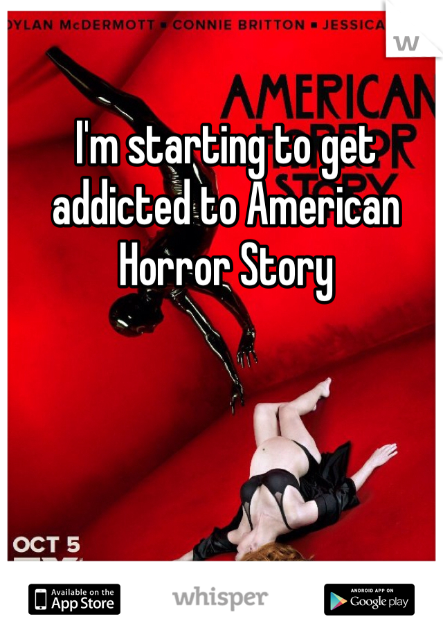 I'm starting to get addicted to American Horror Story