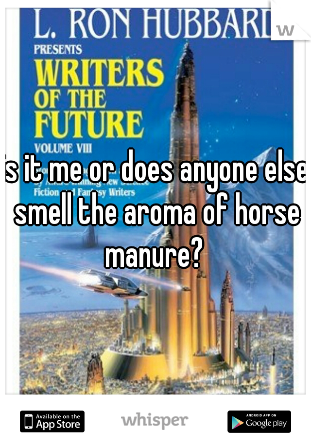 is it me or does anyone else smell the aroma of horse manure? 
