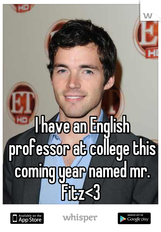 I have an English professor at college this coming year named mr. Fitz<3 