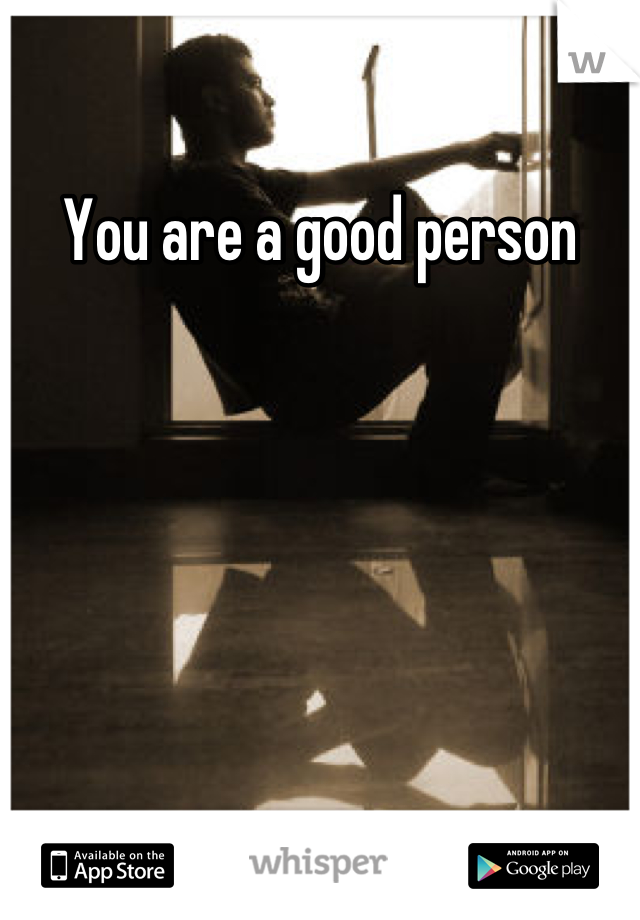 You are a good person