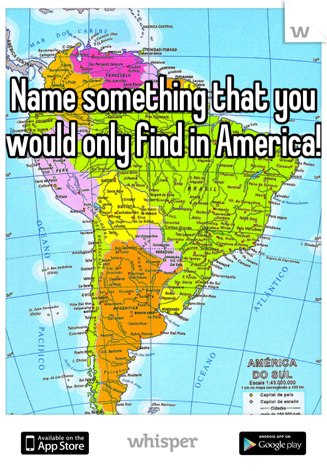 Name something that you would only find in America!