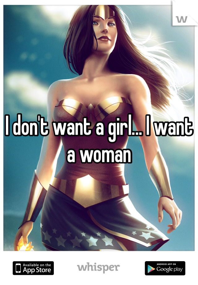 I don't want a girl... I want a woman