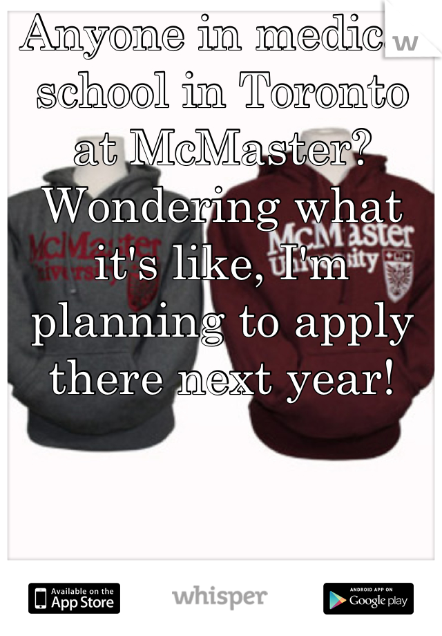 Anyone in medical school in Toronto at McMaster? Wondering what it's like, I'm planning to apply there next year!