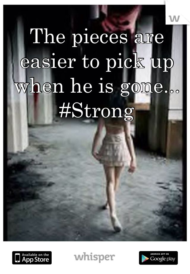 The pieces are easier to pick up when he is gone... #Strong