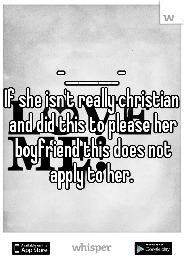-________-
If she isn't really christian and did this to please her boyfriend this does not apply to her. 