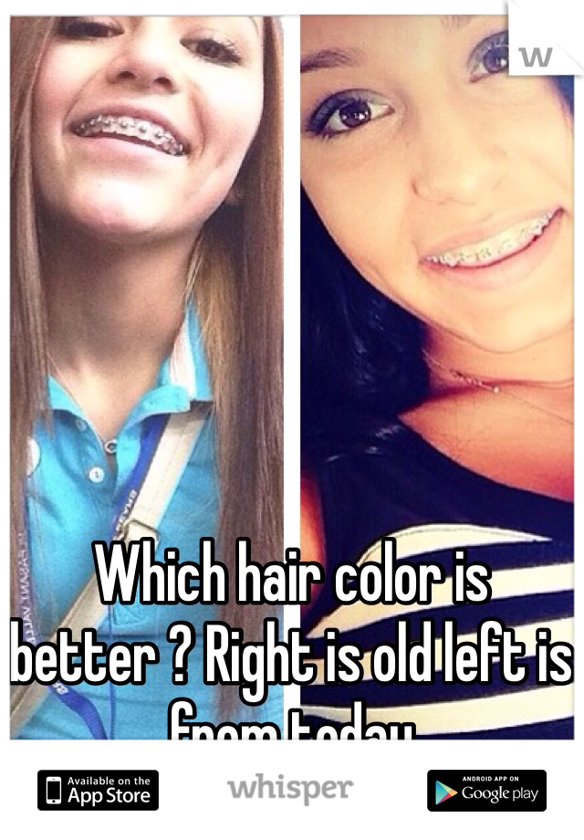 Which hair color is better ? Right is old left is from today 