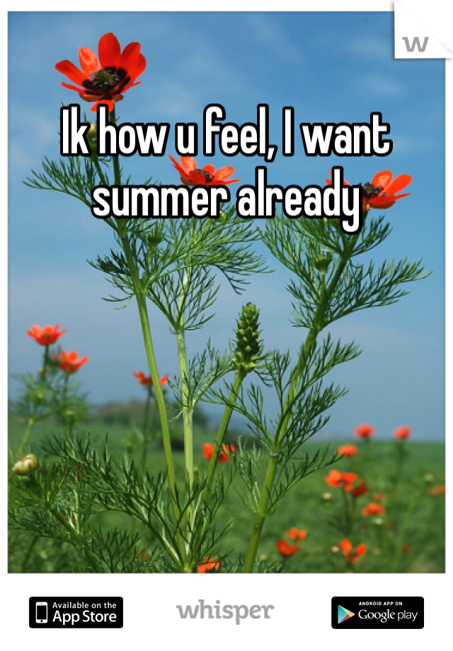 Ik how u feel, I want summer already 