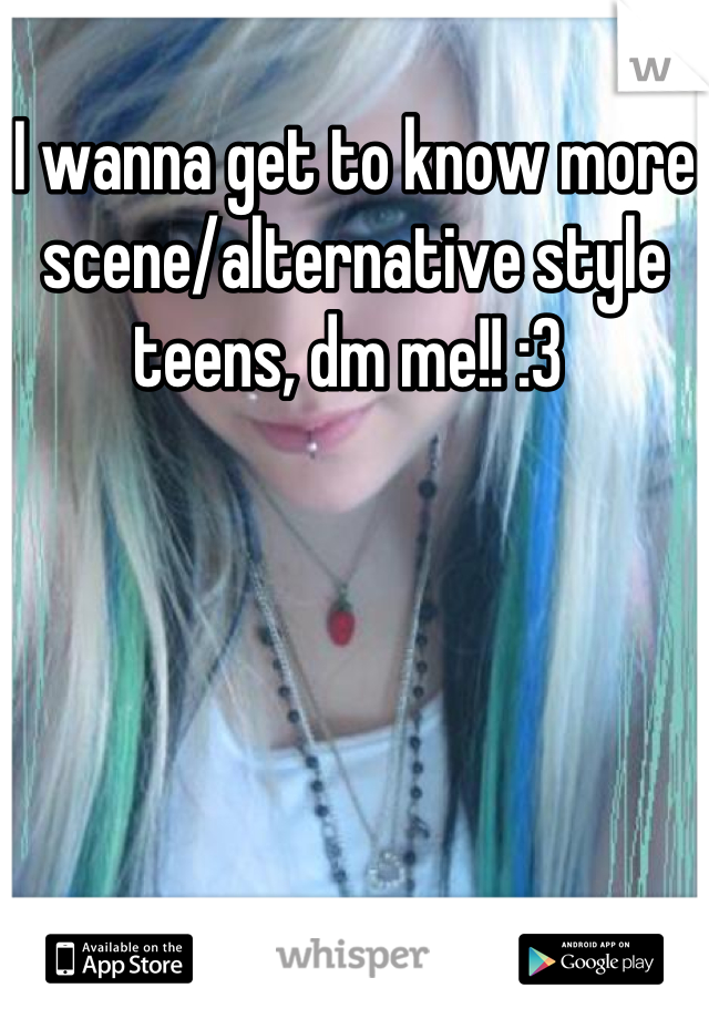 I wanna get to know more scene/alternative style teens, dm me!! :3 