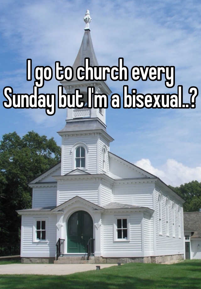 I Go To Church Every Sunday But I M A Bisexual