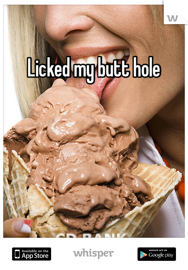 Licked my butt hole 