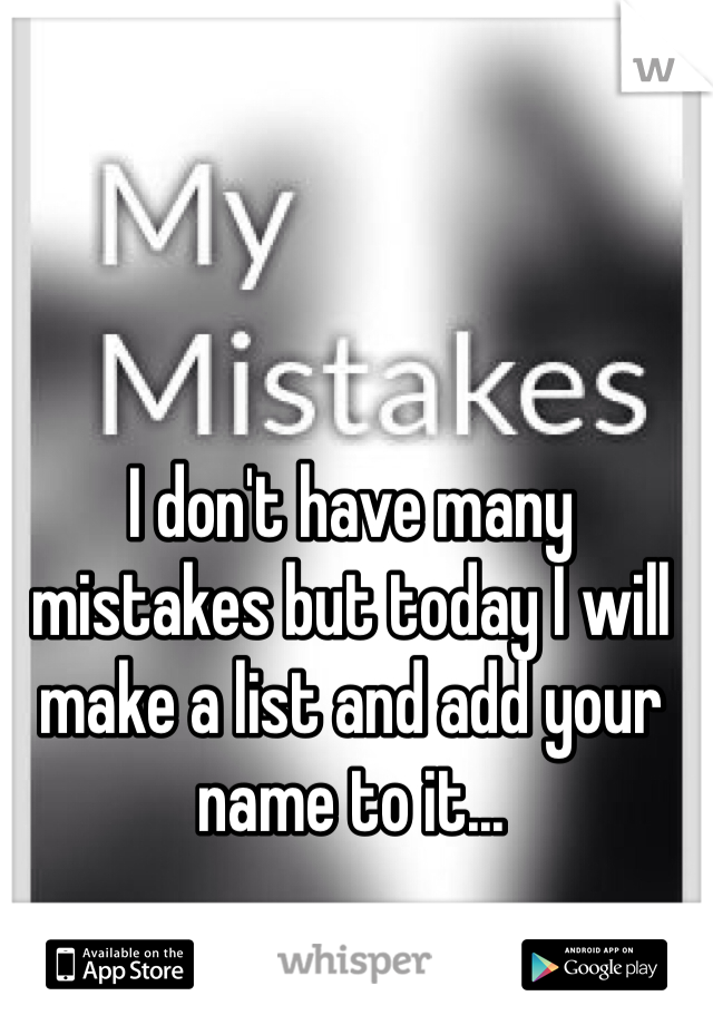 I don't have many mistakes but today I will make a list and add your name to it...