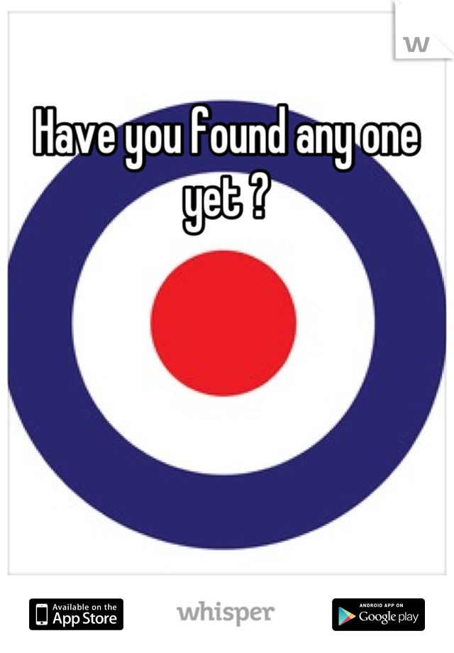 Have you found any one yet ?