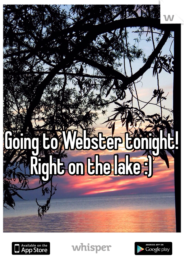 Going to Webster tonight! Right on the lake :)