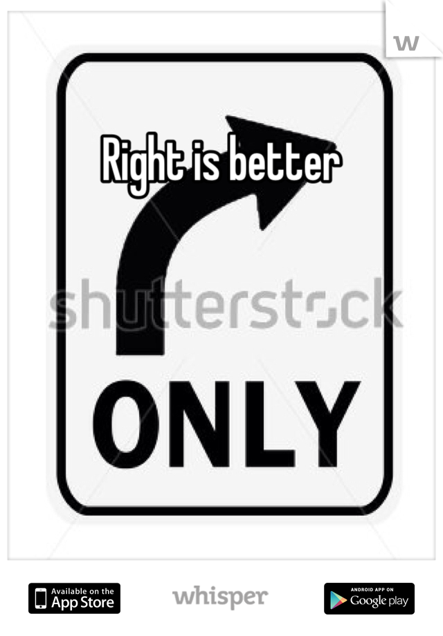 Right is better