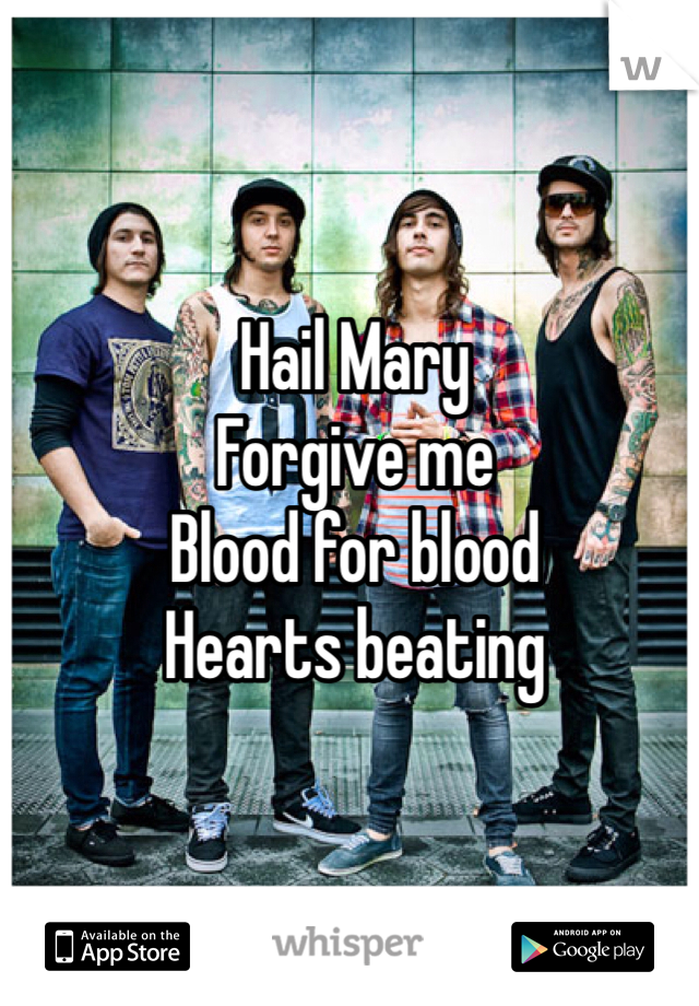 Hail Mary 
Forgive me
Blood for blood
Hearts beating