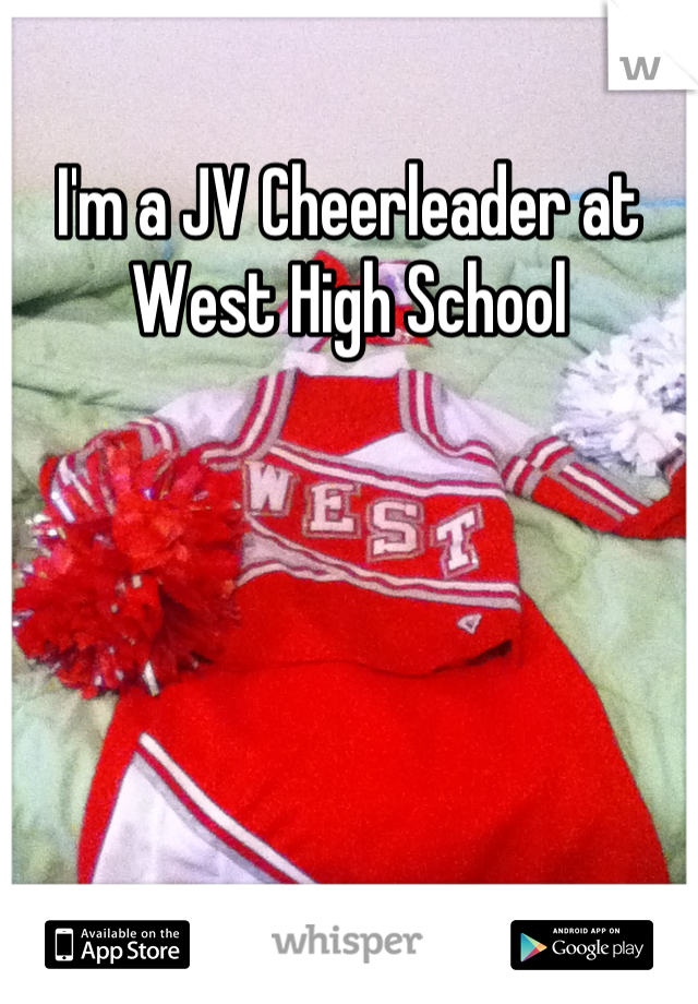 I'm a JV Cheerleader at West High School