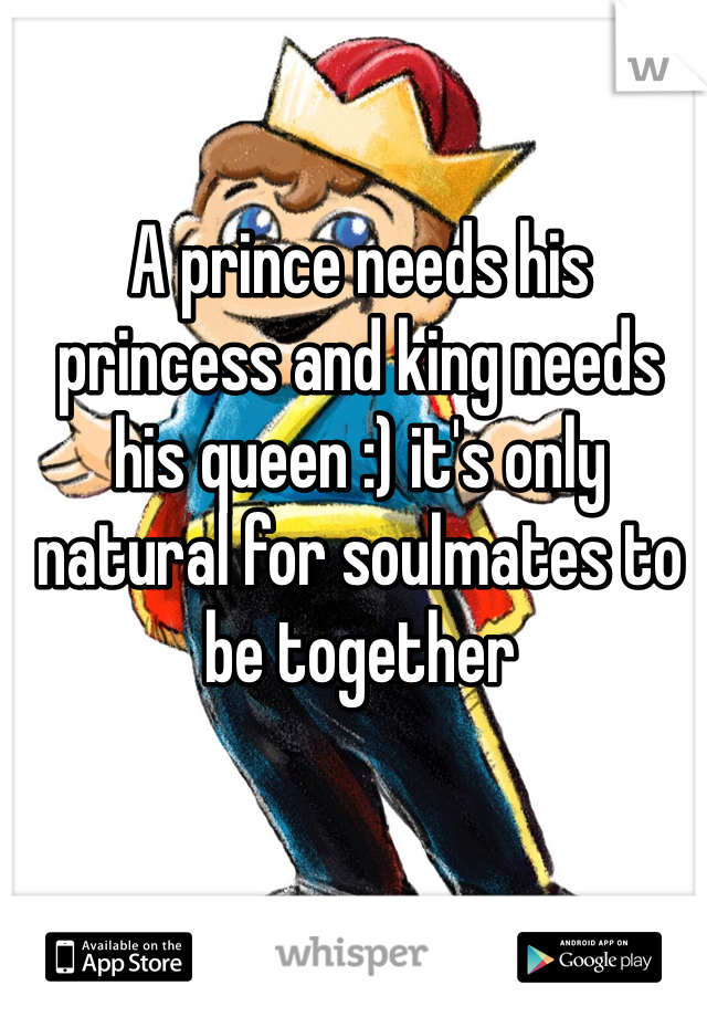 A prince needs his princess and king needs his queen :) it's only natural for soulmates to be together 
