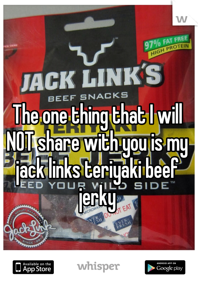 The one thing that I will NOT share with you is my jack links teriyaki beef jerky