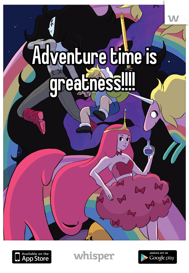 Adventure time is greatness!!!! 