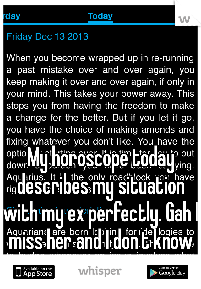My horoscope today describes my situation with my ex perfectly. Gah I miss her and I don't know how to move on. 