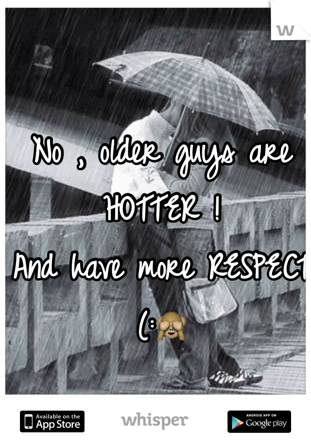 No , older guys are HOTTER !
And have more RESPECT (:🙈
