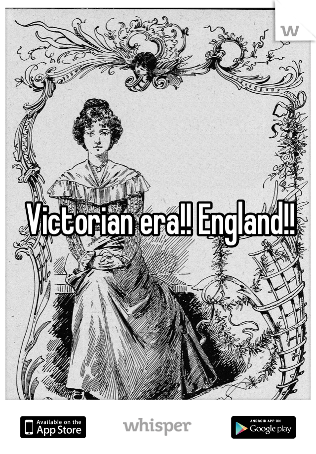 Victorian era!! England!!