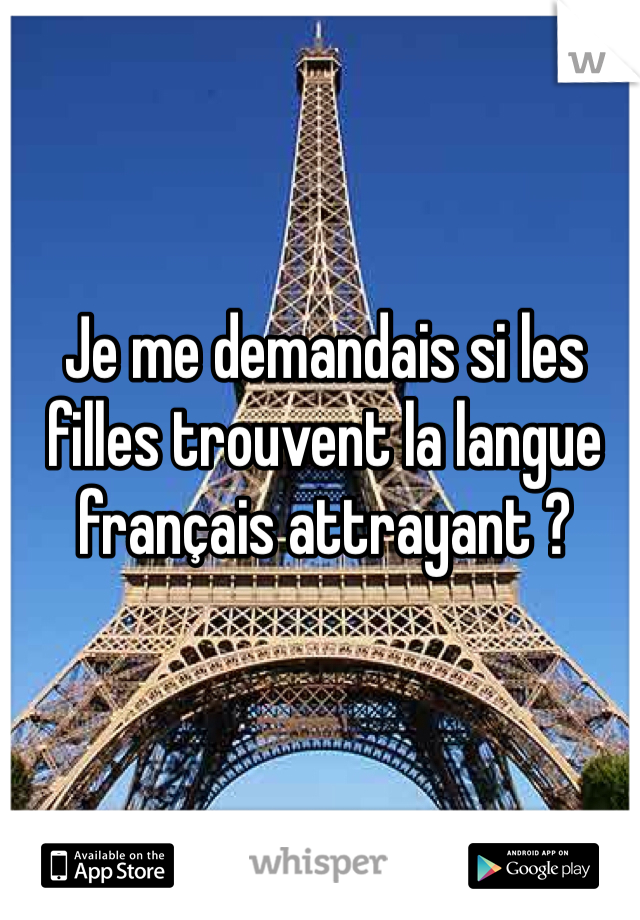 Je me demandais si les filles trouvent la langue français attrayant ?