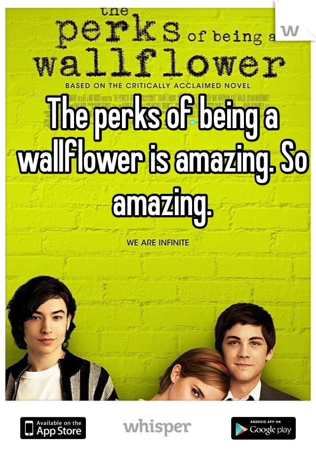 The perks of being a wallflower is amazing. So amazing.