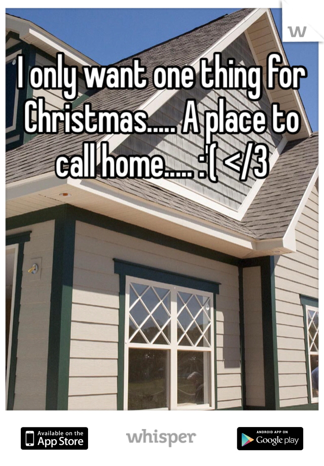 I only want one thing for Christmas..... A place to call home..... :'( </3