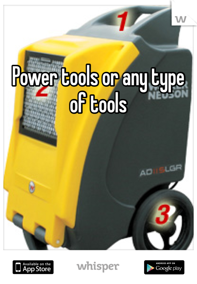 Power tools or any type of tools