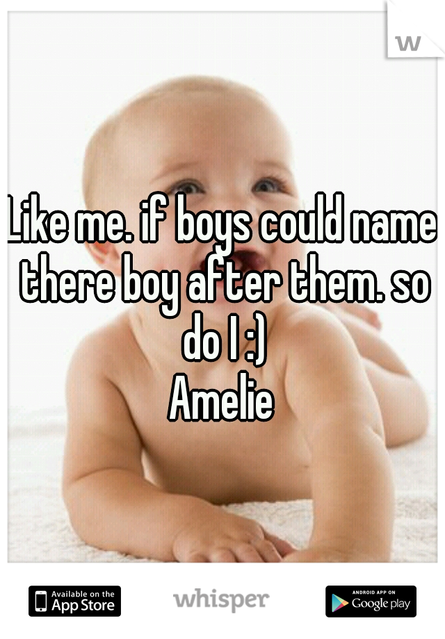 Like me. if boys could name there boy after them. so do I :)
Amelie