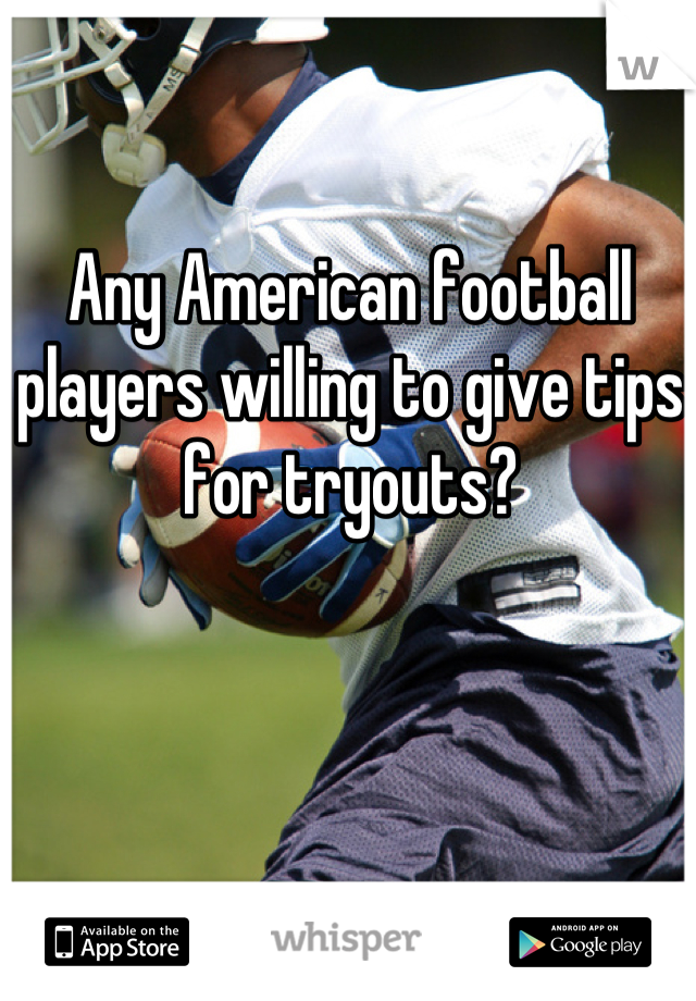 Any American football players willing to give tips for tryouts?