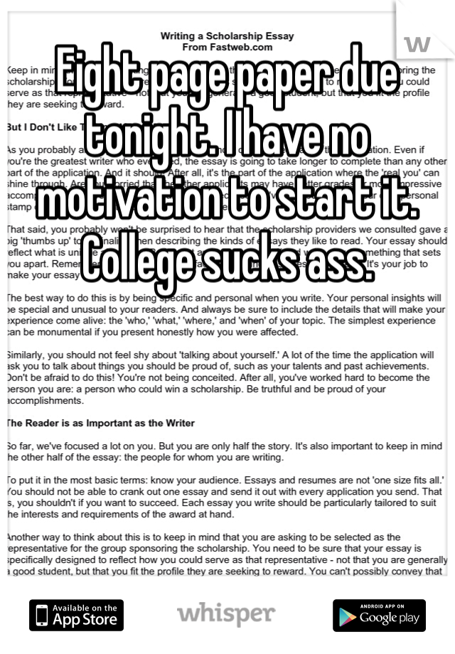 Eight page paper due tonight. I have no motivation to start it. College sucks ass.