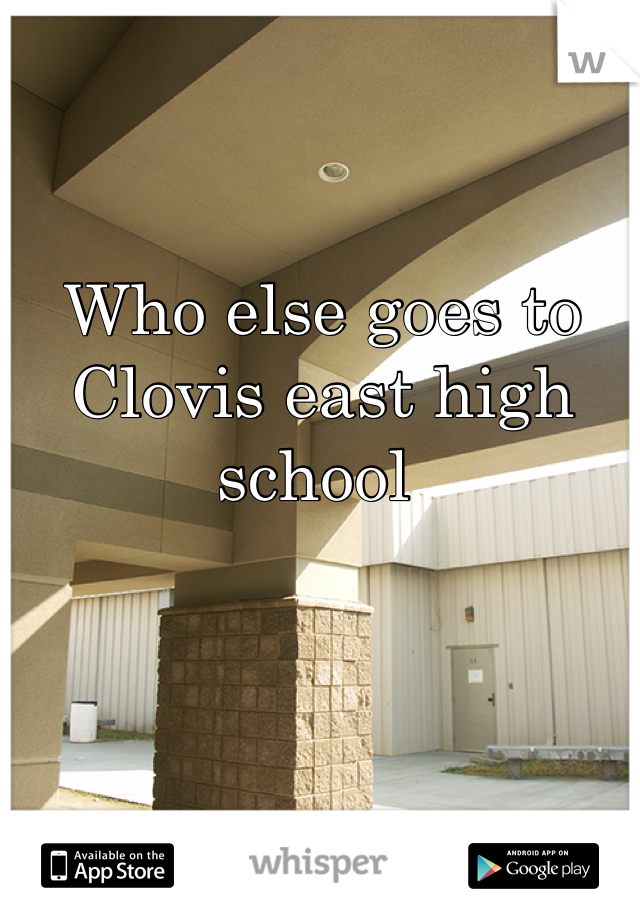 Who else goes to Clovis east high school 