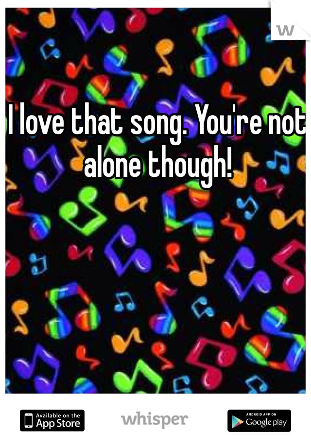 I love that song. You're not alone though! 