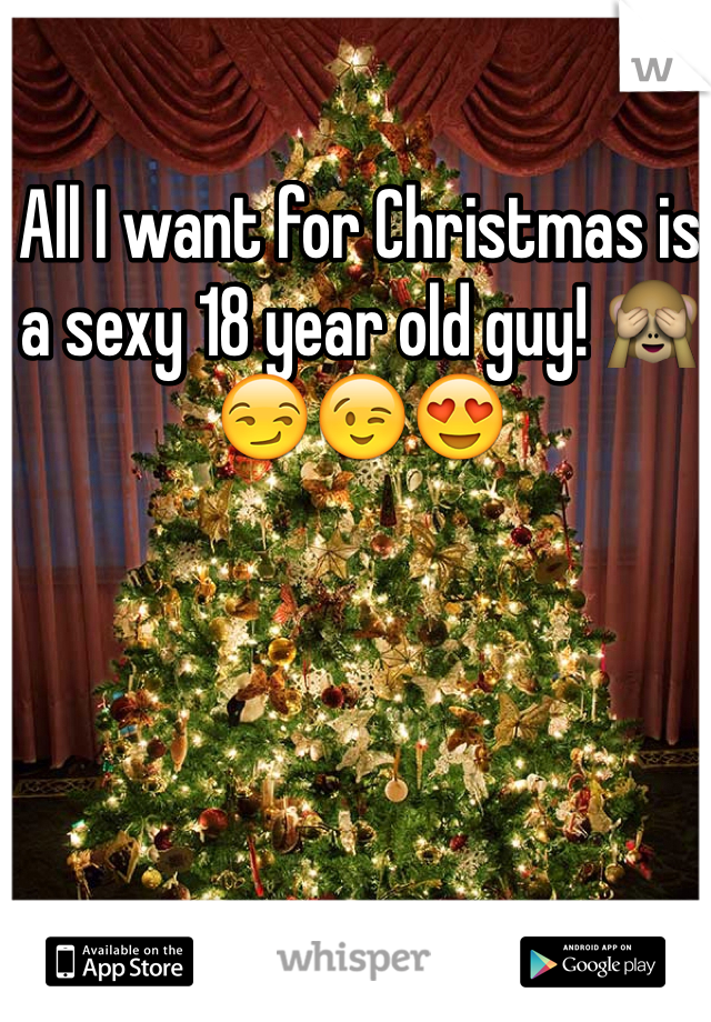 All I want for Christmas is a sexy 18 year old guy! 🙈😏😉😍