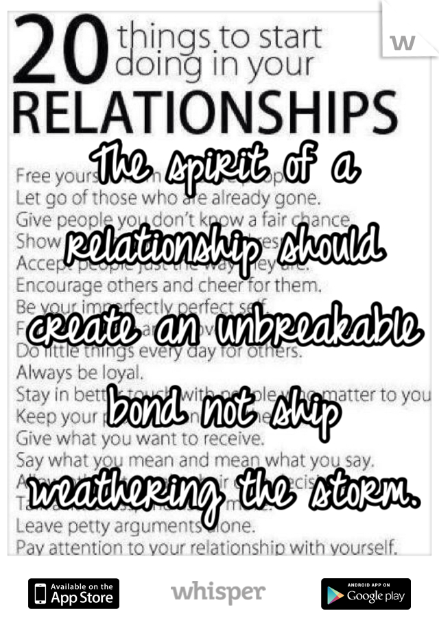 The spirit of a relationship should create an unbreakable bond not ship weathering the storm. 