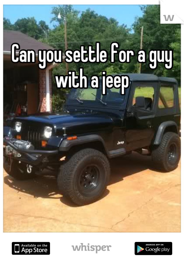 Can you settle for a guy with a jeep