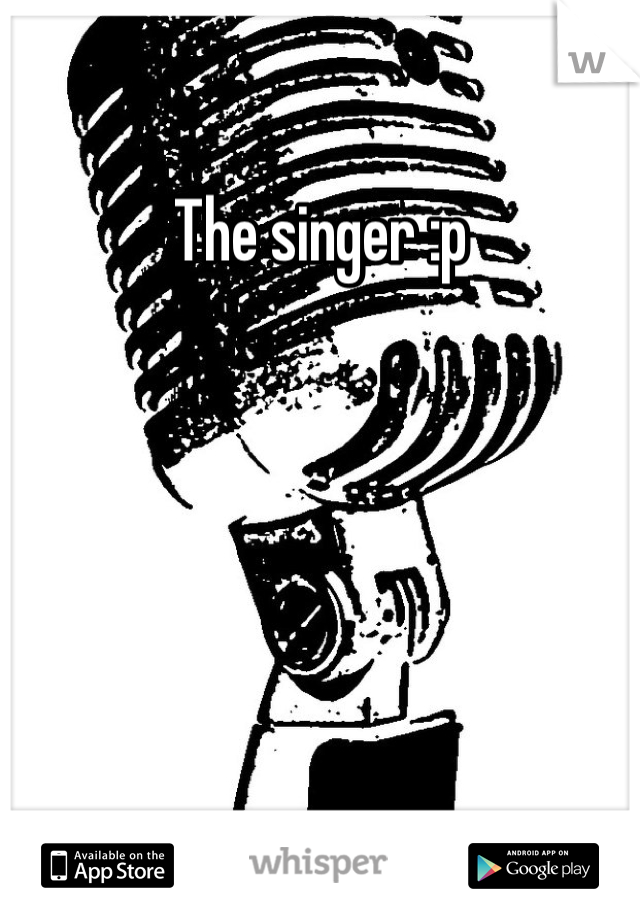The singer :p