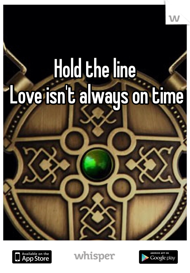 
Hold the line
 Love isn't always on time