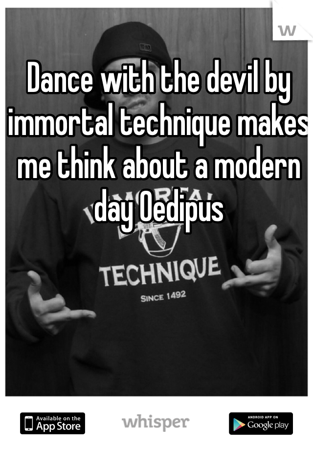 Dance with the devil by immortal technique makes me think about a modern day Oedipus 