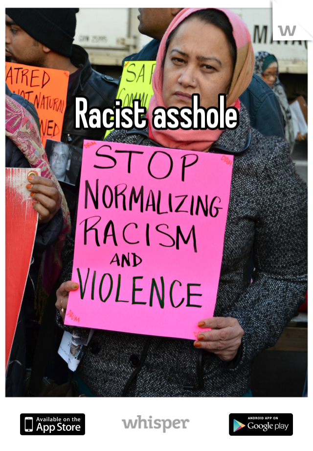 Racist asshole